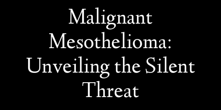 Malignant Mesothelioma: Unveiling the Silent Threat
