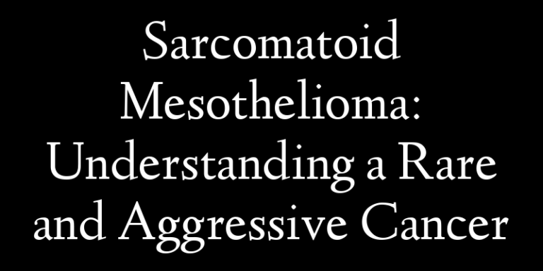Sarcomatoid Mesothelioma: Understanding a Rare and Aggressive Cancer