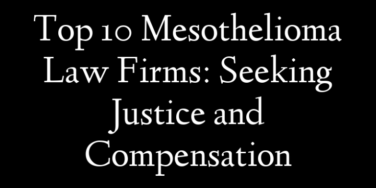 Top 10 Mesothelioma Law Firms: Seeking Justice and Compensation